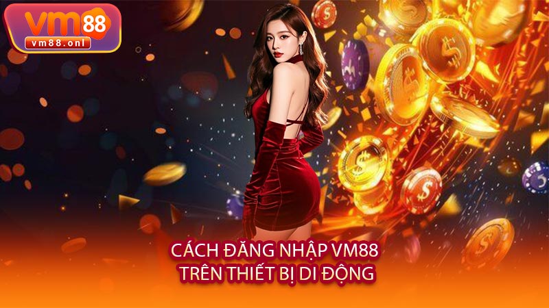 Cách Đăng Nhập VM88 Trên Thiết Bị Di Động