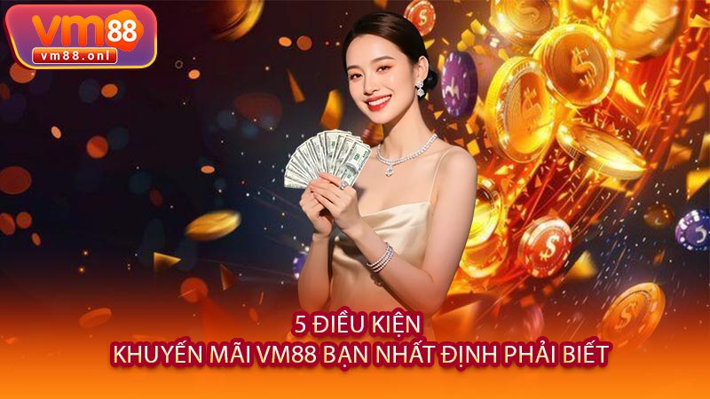 5 Điều Kiện Khuyến Mãi VM88 Bạn Nhất Định Phải Biết