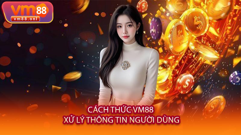 Cách Thức VM88 Xử Lý Thông Tin Người Dùng