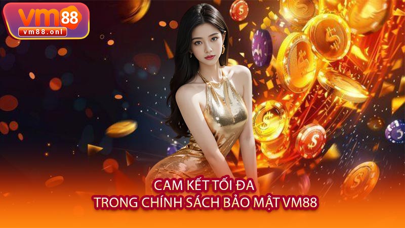 Cam Kết Tối Đa Trong Chính Sách Bảo Mật VM88
