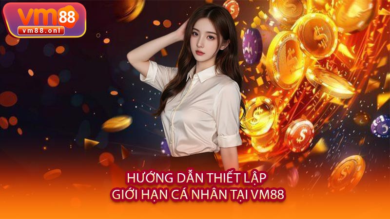Hướng Dẫn Thiết Lập Giới Hạn Cá Nhân Tại VM88