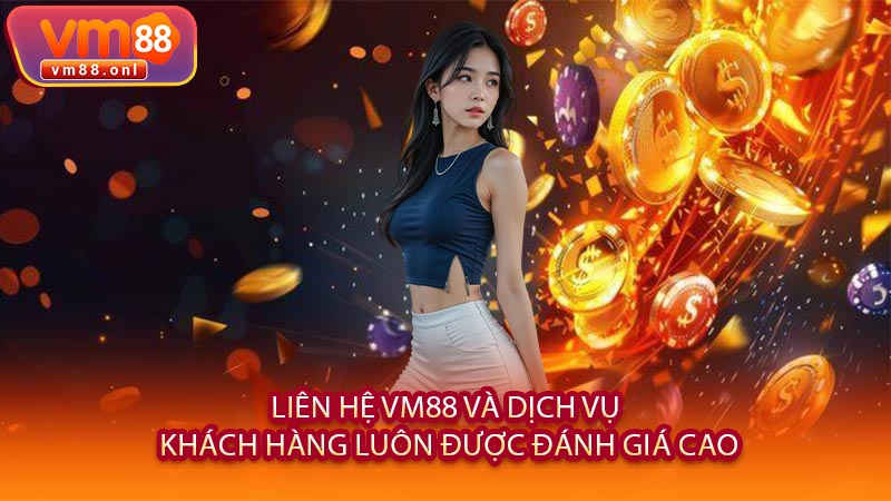 Liên Hệ VM88 Và Dịch Vụ Khách Hàng Luôn Được Đánh Giá Cao