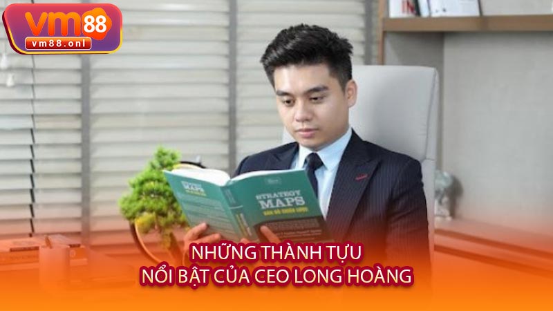 Những Thành Tựu Nổi Bật Của CEO Long Hoàng