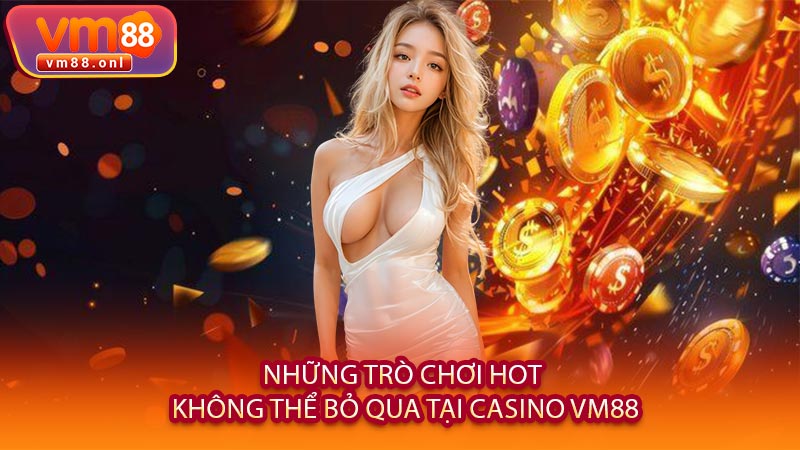 Những Trò Chơi Hot Không Thể Bỏ Qua Tại Casino VM88