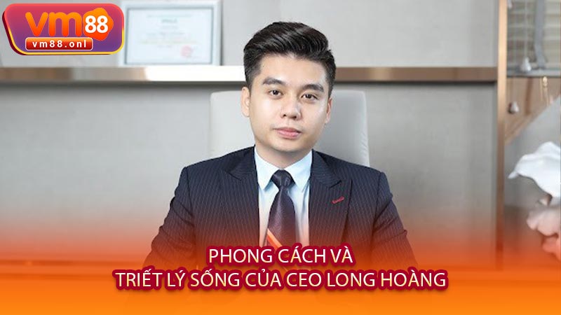 Phong Cách Và Triết Lý Sống Của CEO Long Hoàng