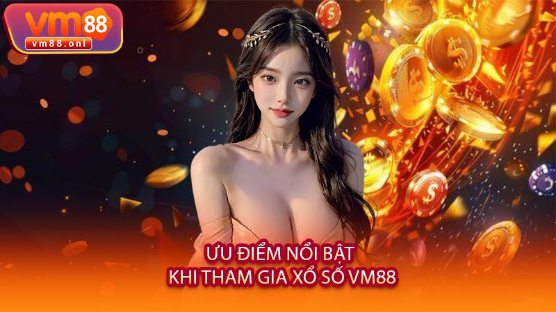 Ưu Điểm Nổi Bật Khi Tham Gia Xổ Số VM88