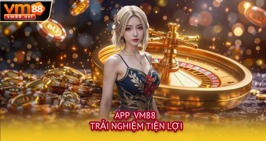 App VM88 trải nghiệm tiện lợi